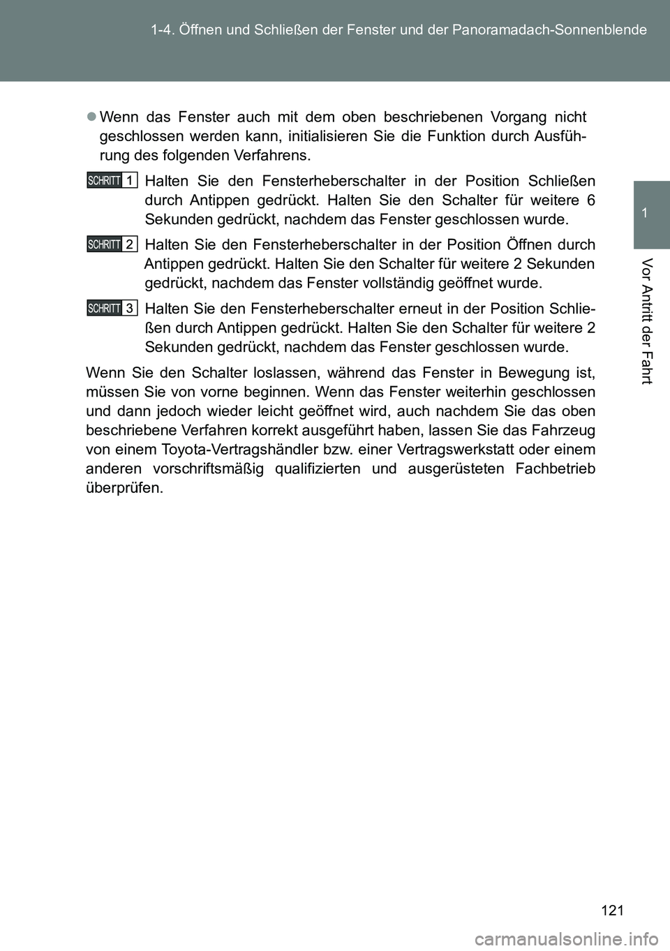 TOYOTA VERSO 2014 Betriebsanleitungen (in German) 121 1-4. Öffnen und Schließen der Fenster und der Panoramadach-Sonnenblende
1
Vor Antritt der Fahrt
Wenn das Fenster auch mit dem oben beschriebenen Vorgang nicht
geschlossen werden kann, initial TOYOTA VERSO 2014 Betriebsanleitungen (in German) 121 1-4. Öffnen und Schließen der Fenster und der Panoramadach-Sonnenblende
1
Vor Antritt der Fahrt
Wenn das Fenster auch mit dem oben beschriebenen Vorgang nicht
geschlossen werden kann, initial