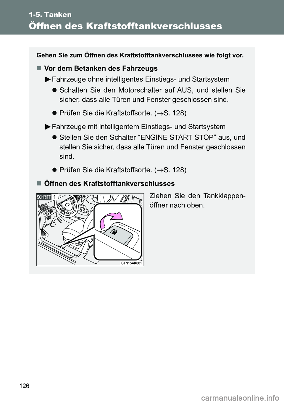 TOYOTA VERSO 2014 Betriebsanleitungen (in German) 126
1-5. Tanken
Öffnen des Kraftstofftankverschlusses
Gehen Sie zum Öffnen des Kraftstofftankverschlusses wie folgt vor.
Vor dem Betanken des Fahrzeugs
Fahrzeuge ohne intelligentes Einstiegs- und TOYOTA VERSO 2014 Betriebsanleitungen (in German) 126
1-5. Tanken
Öffnen des Kraftstofftankverschlusses
Gehen Sie zum Öffnen des Kraftstofftankverschlusses wie folgt vor.
Vor dem Betanken des Fahrzeugs
Fahrzeuge ohne intelligentes Einstiegs- und