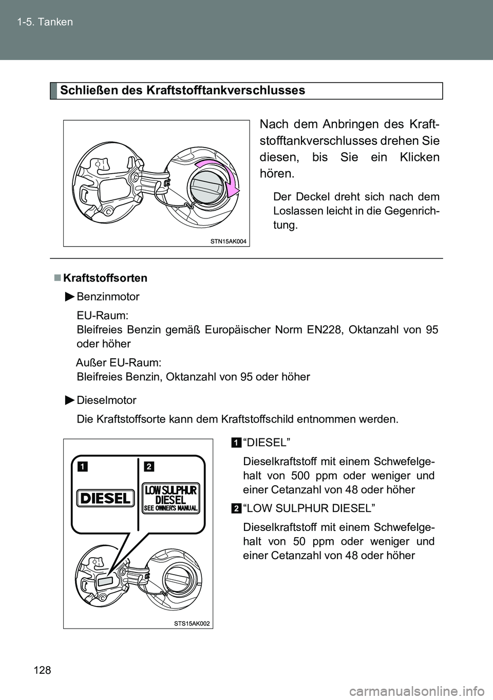 TOYOTA VERSO 2014 Betriebsanleitungen (in German) 128 1-5. Tanken
Schließen des Kraftstofftankverschlusses
Nach dem Anbringen des Kraft-
stofftankverschlusses drehen Sie
diesen, bis Sie ein Klicken
hören.
Der Deckel dreht sich nach dem
Loslassen le TOYOTA VERSO 2014 Betriebsanleitungen (in German) 128 1-5. Tanken
Schließen des Kraftstofftankverschlusses
Nach dem Anbringen des Kraft-
stofftankverschlusses drehen Sie
diesen, bis Sie ein Klicken
hören.
Der Deckel dreht sich nach dem
Loslassen le