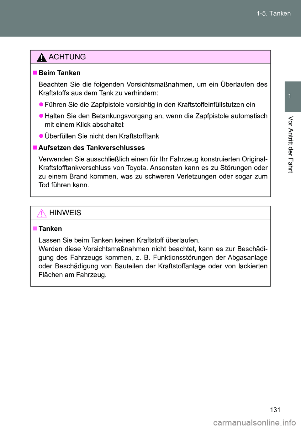 TOYOTA VERSO 2014  Betriebsanleitungen (in German) 131 1-5. Tanken
1
Vor Antritt der Fahrt
ACHTUNG
Beim Tanken
Beachten Sie die folgenden Vorsichtsmaßnahmen, um ein Überlaufen des
Kraftstoffs aus dem Tank zu verhindern:
Führen Sie die Zapfpis