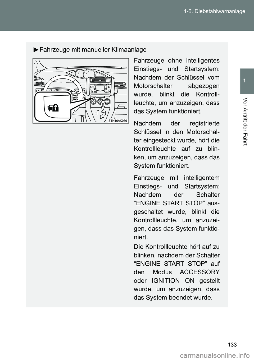 TOYOTA VERSO 2014  Betriebsanleitungen (in German) 133 1-6. Diebstahlwarnanlage
1
Vor Antritt der Fahrt
Fahrzeuge mit manueller Klimaanlage
Fahrzeuge ohne intelligentes
Einstiegs- und Startsystem:
Nachdem der Schlüssel vom
Motorschalter abgezogen
wur