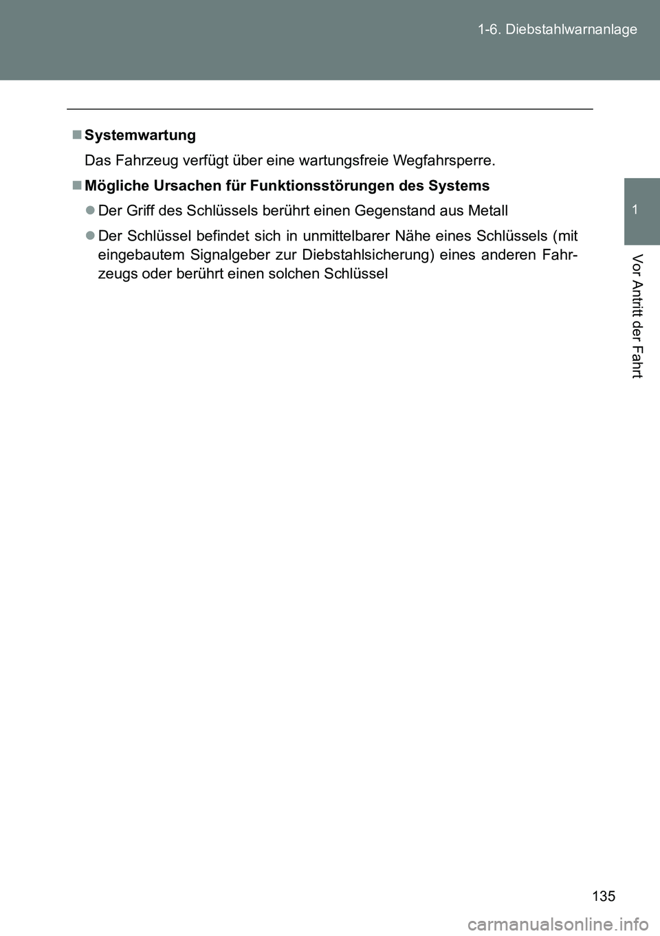 TOYOTA VERSO 2014  Betriebsanleitungen (in German) 135 1-6. Diebstahlwarnanlage
1
Vor Antritt der Fahrt
Systemwartung
Das Fahrzeug verfügt über eine wartungsfreie Wegfahrsperre.
Mögliche Ursachen für Funktionsstörungen des Systems
Der Gr