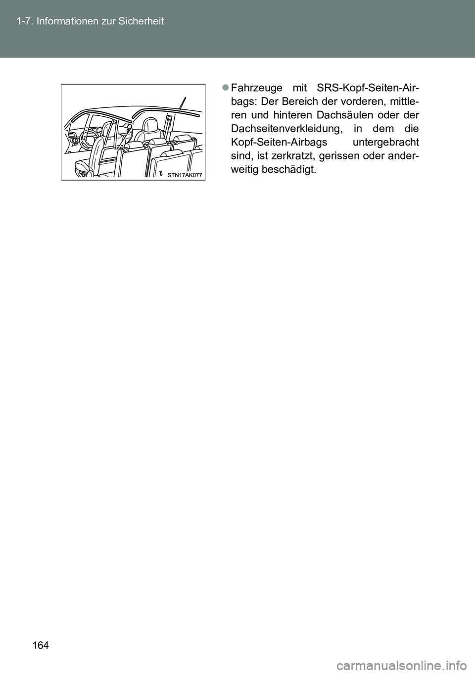 TOYOTA VERSO 2014 Betriebsanleitungen (in German) 164 1-7. Informationen zur Sicherheit
Fahrzeuge mit SRS-Kopf-Seiten-Air-
bags: Der Bereich der vorderen, mittle-
ren und hinteren Dachsäulen oder der
Dachseitenverkleidung, in dem die
Kopf-Seiten- TOYOTA VERSO 2014 Betriebsanleitungen (in German) 164 1-7. Informationen zur Sicherheit
Fahrzeuge mit SRS-Kopf-Seiten-Air-
bags: Der Bereich der vorderen, mittle-
ren und hinteren Dachsäulen oder der
Dachseitenverkleidung, in dem die
Kopf-Seiten-