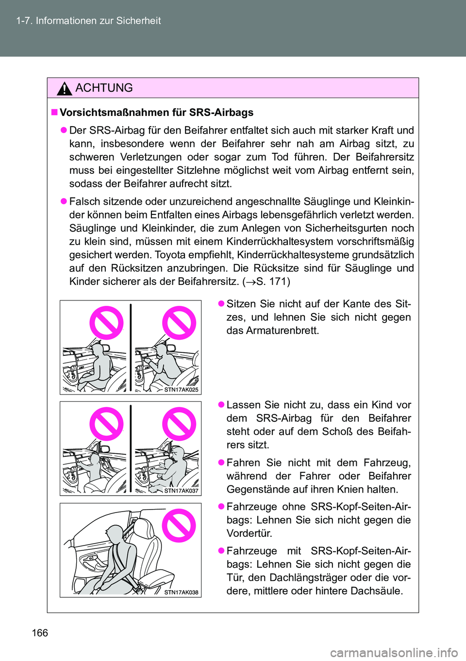 TOYOTA VERSO 2014 Betriebsanleitungen (in German) 166 1-7. Informationen zur Sicherheit
ACHTUNG
Vorsichtsmaßnahmen für SRS-Airbags
Der SRS-Airbag für den Beifahrer entfaltet sich auch mit starker Kraft und
kann, insbesondere wenn der Beifahr TOYOTA VERSO 2014 Betriebsanleitungen (in German) 166 1-7. Informationen zur Sicherheit
ACHTUNG
Vorsichtsmaßnahmen für SRS-Airbags
Der SRS-Airbag für den Beifahrer entfaltet sich auch mit starker Kraft und
kann, insbesondere wenn der Beifahr
