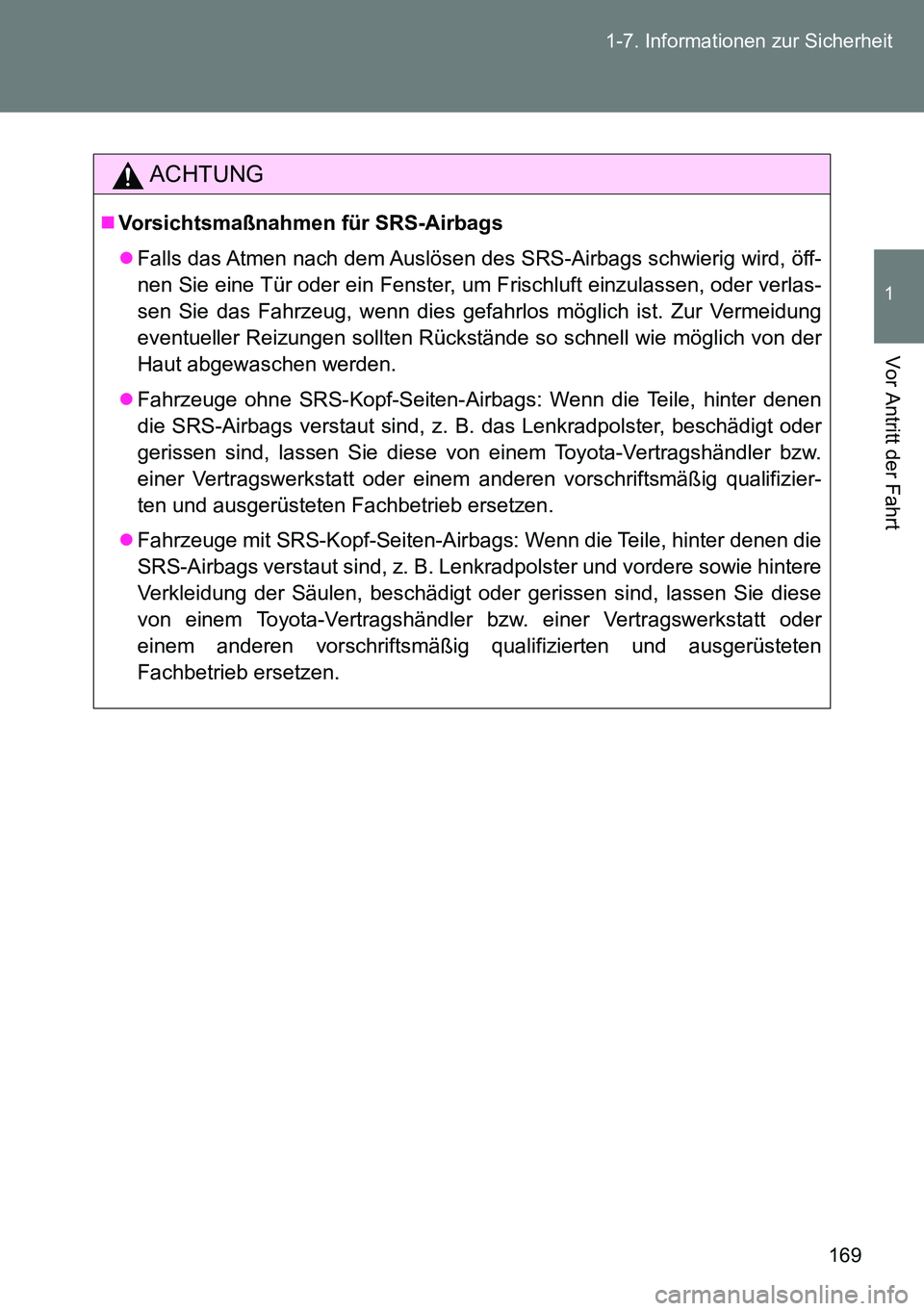 TOYOTA VERSO 2014 Betriebsanleitungen (in German) 169 1-7. Informationen zur Sicherheit
1
Vor Antritt der Fahrt
ACHTUNG
Vorsichtsmaßnahmen für SRS-Airbags
Falls das Atmen nach dem Auslösen des SRS-Airbags schwierig wird, öff-
nen Sie eine T TOYOTA VERSO 2014 Betriebsanleitungen (in German) 169 1-7. Informationen zur Sicherheit
1
Vor Antritt der Fahrt
ACHTUNG
Vorsichtsmaßnahmen für SRS-Airbags
Falls das Atmen nach dem Auslösen des SRS-Airbags schwierig wird, öff-
nen Sie eine T