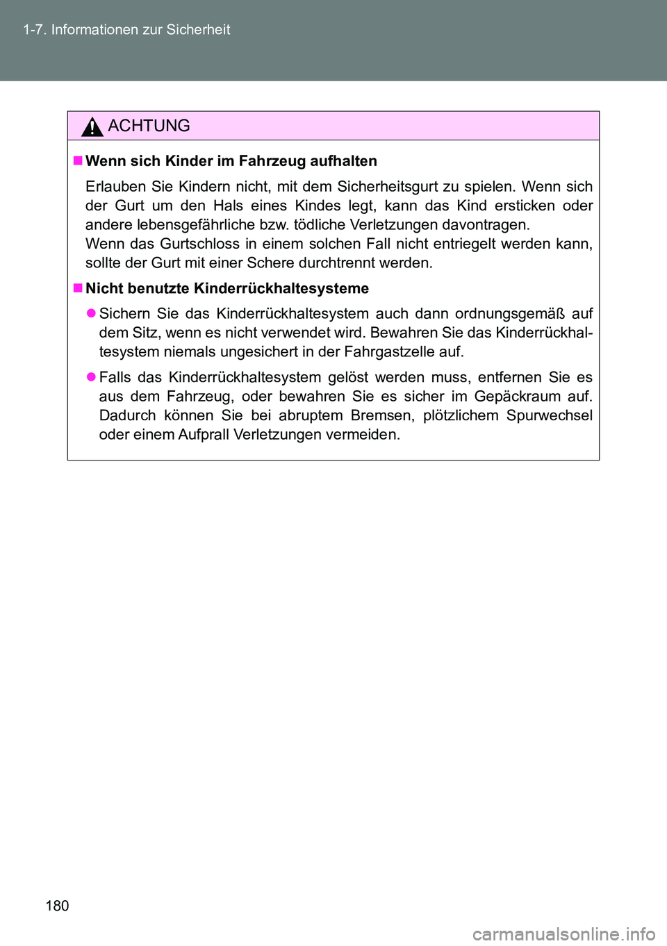 TOYOTA VERSO 2014 Betriebsanleitungen (in German) 180 1-7. Informationen zur Sicherheit
ACHTUNG
Wenn sich Kinder im Fahrzeug aufhalten
Erlauben Sie Kindern nicht, mit dem Sicherheitsgurt zu spielen. Wenn sich
der Gurt um den Hals eines Kindes legt TOYOTA VERSO 2014 Betriebsanleitungen (in German) 180 1-7. Informationen zur Sicherheit
ACHTUNG
Wenn sich Kinder im Fahrzeug aufhalten
Erlauben Sie Kindern nicht, mit dem Sicherheitsgurt zu spielen. Wenn sich
der Gurt um den Hals eines Kindes legt