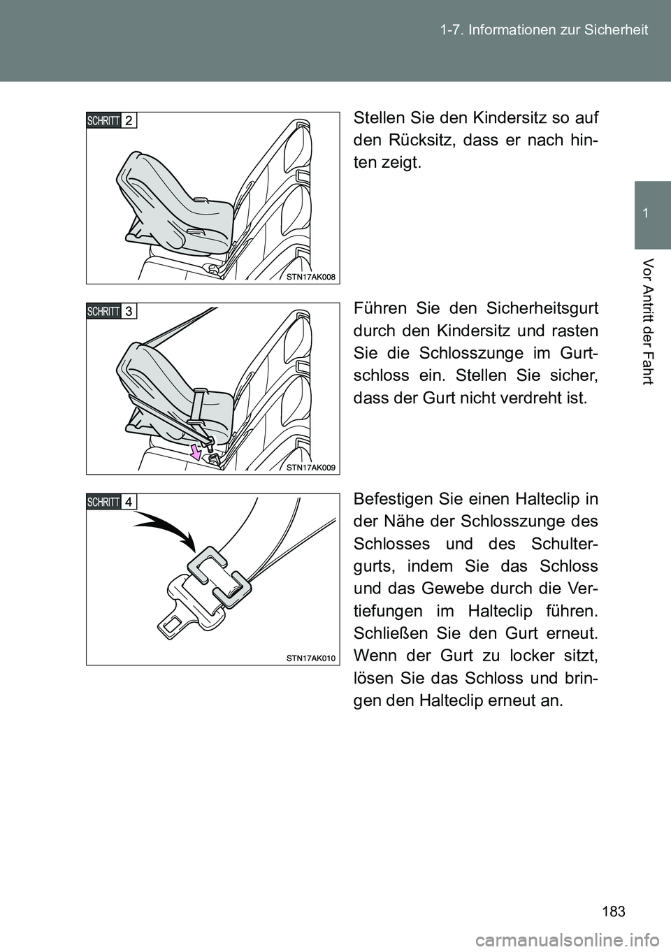 TOYOTA VERSO 2014 Betriebsanleitungen (in German) 183 1-7. Informationen zur Sicherheit
1
Vor Antritt der Fahrt
Stellen Sie den Kindersitz so auf
den Rücksitz, dass er nach hin-
ten zeigt.
Führen Sie den Sicherheitsgurt
durch den Kindersitz und ras TOYOTA VERSO 2014 Betriebsanleitungen (in German) 183 1-7. Informationen zur Sicherheit
1
Vor Antritt der Fahrt
Stellen Sie den Kindersitz so auf
den Rücksitz, dass er nach hin-
ten zeigt.
Führen Sie den Sicherheitsgurt
durch den Kindersitz und ras