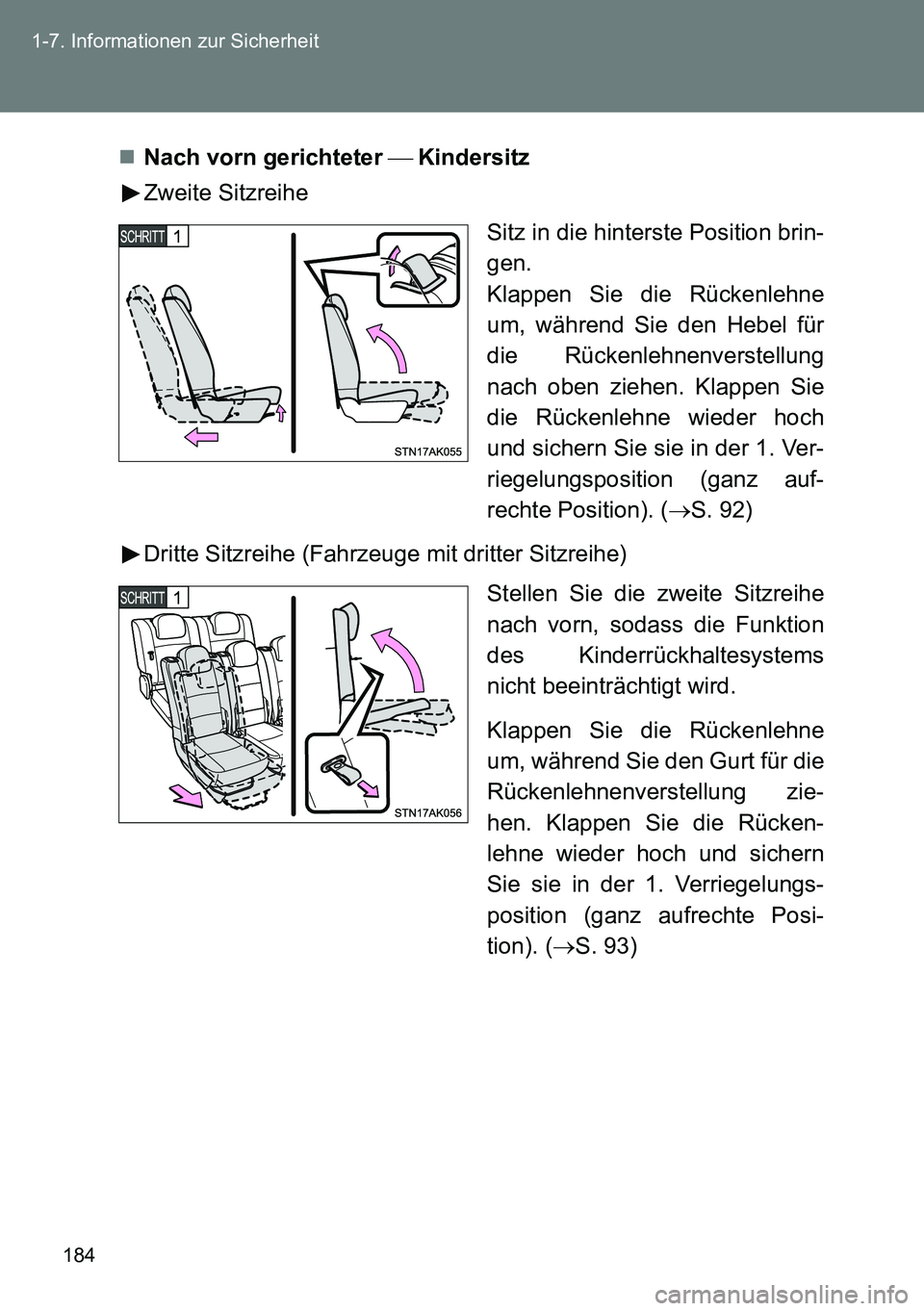 TOYOTA VERSO 2014 Betriebsanleitungen (in German) 184 1-7. Informationen zur Sicherheit
Nach vorn gerichteter Kindersitz
Zweite Sitzreihe
Sitz in die hinterste Position brin-
gen.
Klappen Sie die Rückenlehne
um, während Sie den Hebel für
TOYOTA VERSO 2014 Betriebsanleitungen (in German) 184 1-7. Informationen zur Sicherheit
Nach vorn gerichteter Kindersitz
Zweite Sitzreihe
Sitz in die hinterste Position brin-
gen.
Klappen Sie die Rückenlehne
um, während Sie den Hebel für