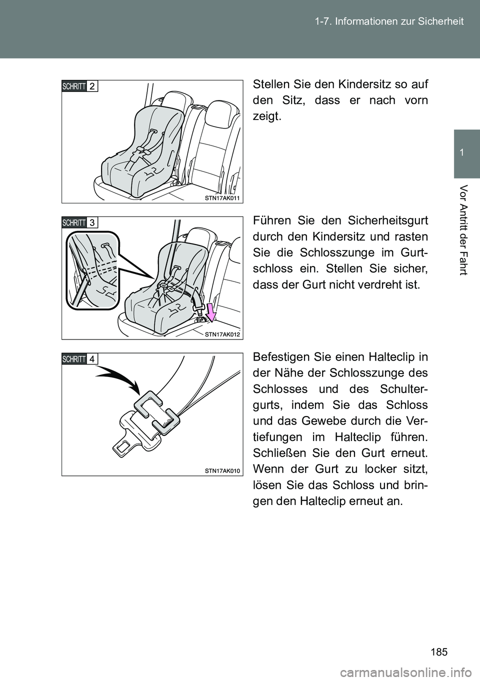 TOYOTA VERSO 2014 Betriebsanleitungen (in German) 185 1-7. Informationen zur Sicherheit
1
Vor Antritt der Fahrt
Stellen Sie den Kindersitz so auf
den Sitz, dass er nach vorn
zeigt.
Führen Sie den Sicherheitsgurt
durch den Kindersitz und rasten
Sie d TOYOTA VERSO 2014 Betriebsanleitungen (in German) 185 1-7. Informationen zur Sicherheit
1
Vor Antritt der Fahrt
Stellen Sie den Kindersitz so auf
den Sitz, dass er nach vorn
zeigt.
Führen Sie den Sicherheitsgurt
durch den Kindersitz und rasten
Sie d