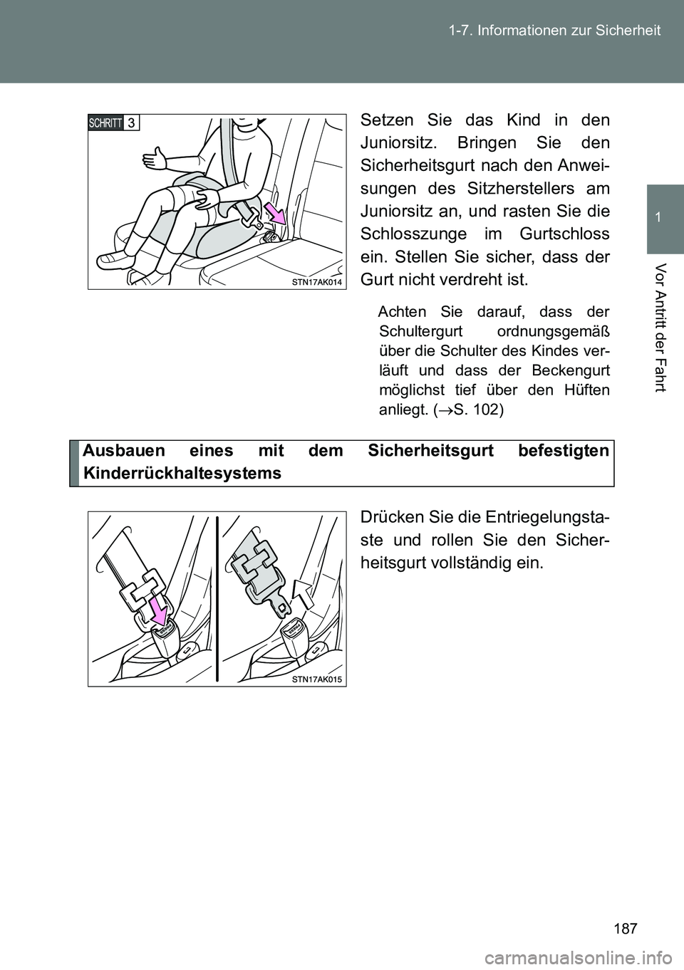 TOYOTA VERSO 2014 Betriebsanleitungen (in German) 187 1-7. Informationen zur Sicherheit
1
Vor Antritt der Fahrt
Setzen Sie das Kind in den
Juniorsitz. Bringen Sie den
Sicherheitsgurt nach den Anwei-
sungen des Sitzherstellers am
Juniorsitz an, und ra TOYOTA VERSO 2014 Betriebsanleitungen (in German) 187 1-7. Informationen zur Sicherheit
1
Vor Antritt der Fahrt
Setzen Sie das Kind in den
Juniorsitz. Bringen Sie den
Sicherheitsgurt nach den Anwei-
sungen des Sitzherstellers am
Juniorsitz an, und ra