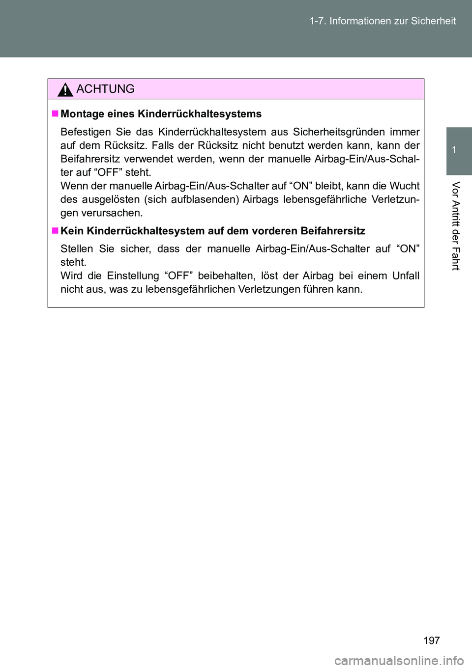 TOYOTA VERSO 2014 Betriebsanleitungen (in German) 197 1-7. Informationen zur Sicherheit
1
Vor Antritt der Fahrt
ACHTUNG
Montage eines Kinderrückhaltesystems
Befestigen Sie das Kinderrückhaltesystem aus Sicherheitsgründen immer
auf dem Rücksitz TOYOTA VERSO 2014 Betriebsanleitungen (in German) 197 1-7. Informationen zur Sicherheit
1
Vor Antritt der Fahrt
ACHTUNG
Montage eines Kinderrückhaltesystems
Befestigen Sie das Kinderrückhaltesystem aus Sicherheitsgründen immer
auf dem Rücksitz