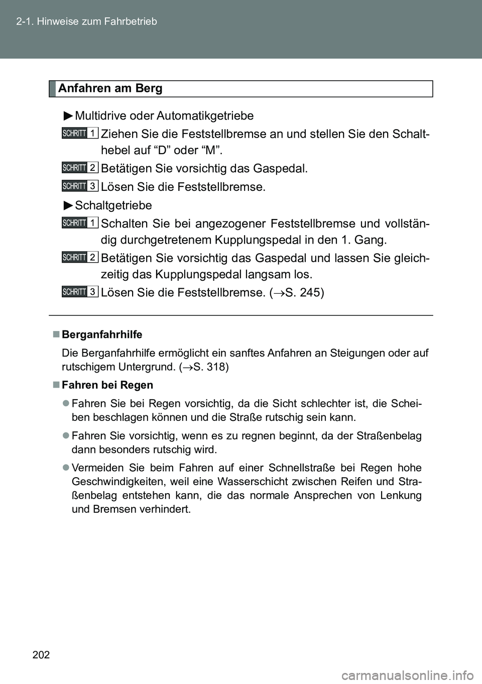 TOYOTA VERSO 2014 Betriebsanleitungen (in German) 202 2-1. Hinweise zum Fahrbetrieb
Anfahren am Berg
Multidrive oder Automatikgetriebe
Ziehen Sie die Feststellbremse an und stellen Sie den Schalt-
hebel auf “D” oder “M”.
Betätigen Sie vorsic TOYOTA VERSO 2014 Betriebsanleitungen (in German) 202 2-1. Hinweise zum Fahrbetrieb
Anfahren am Berg
Multidrive oder Automatikgetriebe
Ziehen Sie die Feststellbremse an und stellen Sie den Schalt-
hebel auf “D” oder “M”.
Betätigen Sie vorsic