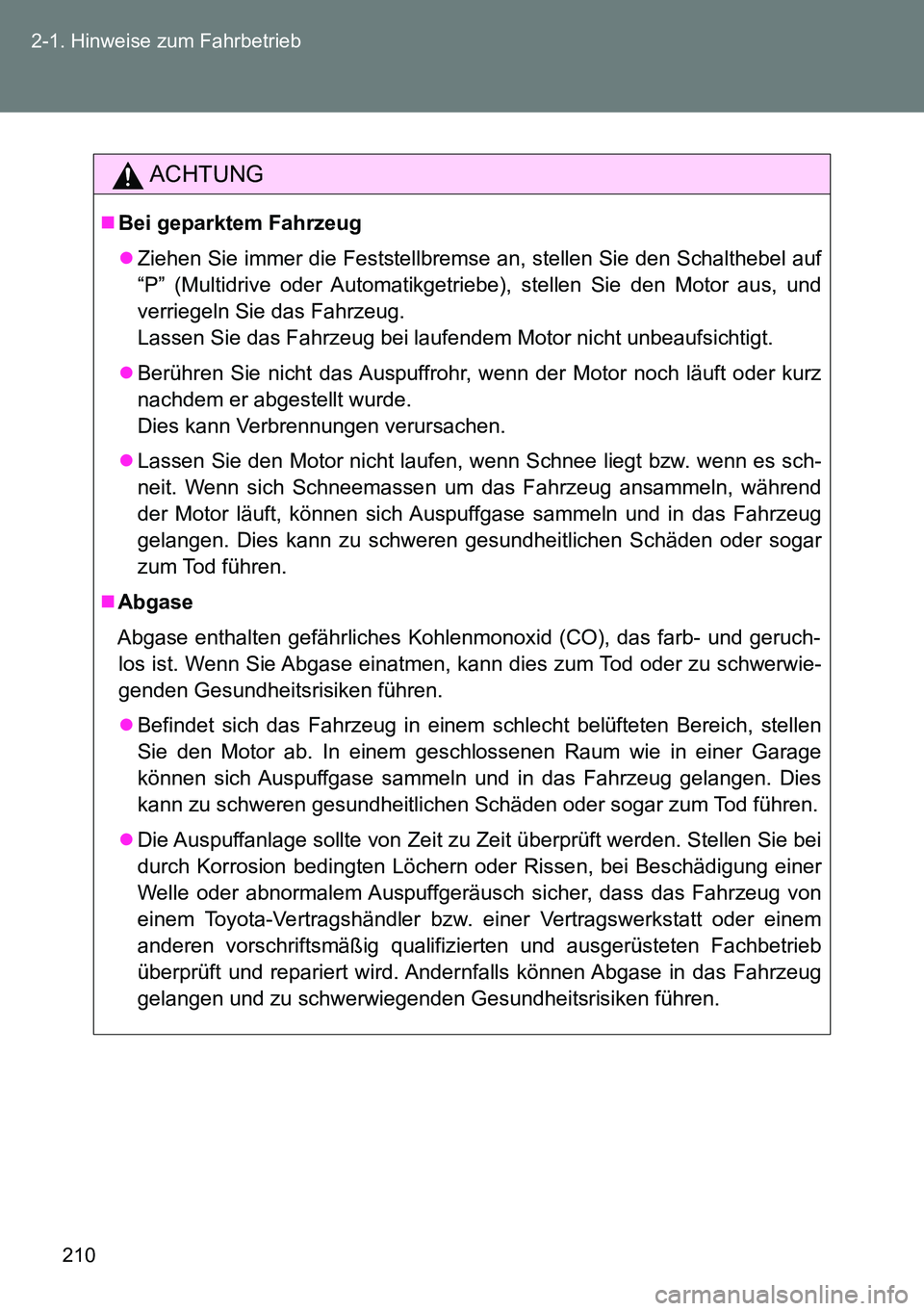 TOYOTA VERSO 2014 Betriebsanleitungen (in German) 210 2-1. Hinweise zum Fahrbetrieb
ACHTUNG
Bei geparktem Fahrzeug
Ziehen Sie immer die Feststellbremse an, stellen Sie den Schalthebel auf
“P” (Multidrive oder Automatikgetriebe), stellen Sie TOYOTA VERSO 2014 Betriebsanleitungen (in German) 210 2-1. Hinweise zum Fahrbetrieb
ACHTUNG
Bei geparktem Fahrzeug
Ziehen Sie immer die Feststellbremse an, stellen Sie den Schalthebel auf
“P” (Multidrive oder Automatikgetriebe), stellen Sie