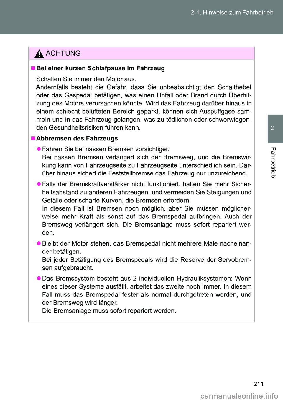 TOYOTA VERSO 2014 Betriebsanleitungen (in German) 211 2-1. Hinweise zum Fahrbetrieb
2
Fahrbetrieb
ACHTUNG
Bei einer kurzen Schlafpause im Fahrzeug
Schalten Sie immer den Motor aus.
Andernfalls besteht die Gefahr, dass Sie unbeabsichtigt den Schal TOYOTA VERSO 2014 Betriebsanleitungen (in German) 211 2-1. Hinweise zum Fahrbetrieb
2
Fahrbetrieb
ACHTUNG
Bei einer kurzen Schlafpause im Fahrzeug
Schalten Sie immer den Motor aus.
Andernfalls besteht die Gefahr, dass Sie unbeabsichtigt den Schal