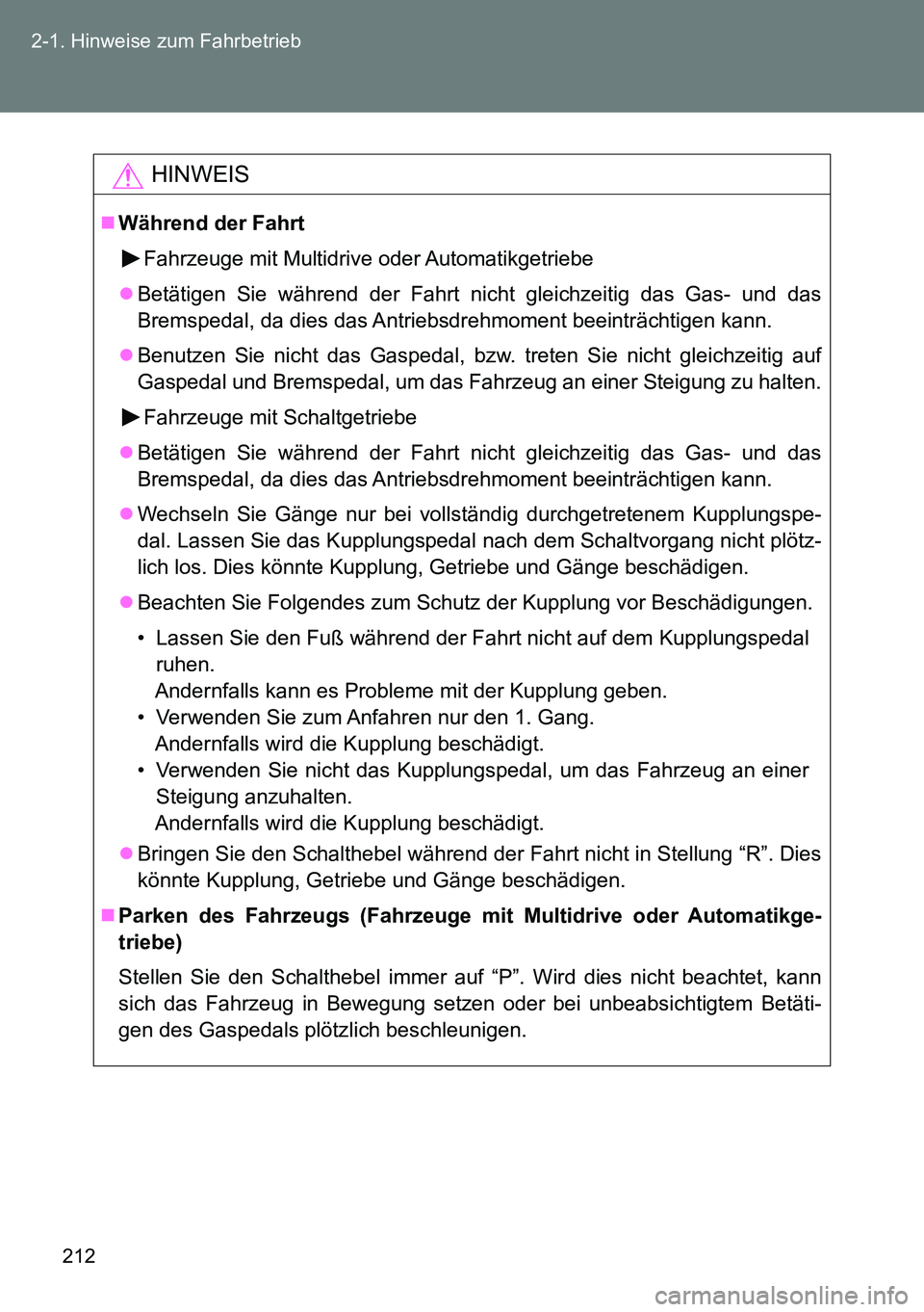 TOYOTA VERSO 2014 Betriebsanleitungen (in German) 212 2-1. Hinweise zum Fahrbetrieb
HINWEIS
Während der Fahrt
Fahrzeuge mit Multidrive oder Automatikgetriebe
Betätigen Sie während der Fahrt nicht gleichzeitig das Gas- und das
Bremspedal, da TOYOTA VERSO 2014 Betriebsanleitungen (in German) 212 2-1. Hinweise zum Fahrbetrieb
HINWEIS
Während der Fahrt
Fahrzeuge mit Multidrive oder Automatikgetriebe
Betätigen Sie während der Fahrt nicht gleichzeitig das Gas- und das
Bremspedal, da