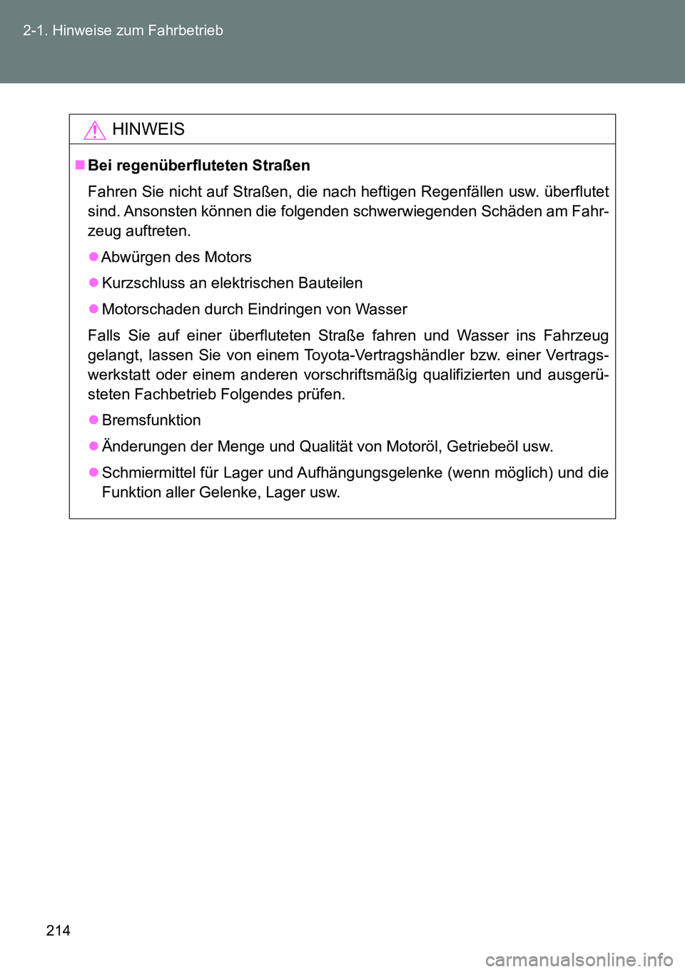 TOYOTA VERSO 2014 Betriebsanleitungen (in German) 214 2-1. Hinweise zum Fahrbetrieb
HINWEIS
Bei regenüberfluteten Straßen
Fahren Sie nicht auf Straßen, die nach heftigen Regenfällen usw. überflutet
sind. Ansonsten können die folgenden schwer TOYOTA VERSO 2014 Betriebsanleitungen (in German) 214 2-1. Hinweise zum Fahrbetrieb
HINWEIS
Bei regenüberfluteten Straßen
Fahren Sie nicht auf Straßen, die nach heftigen Regenfällen usw. überflutet
sind. Ansonsten können die folgenden schwer