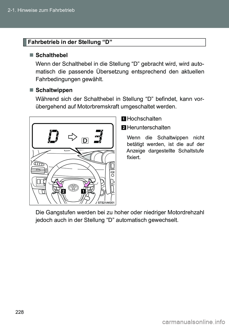 TOYOTA VERSO 2014 Betriebsanleitungen (in German) 228 2-1. Hinweise zum Fahrbetrieb
Fahrbetrieb in der Stellung “D”
Schalthebel
Wenn der Schalthebel in die Stellung “D” gebracht wird, wird auto-
matisch die passende Übersetzung entsprech TOYOTA VERSO 2014 Betriebsanleitungen (in German) 228 2-1. Hinweise zum Fahrbetrieb
Fahrbetrieb in der Stellung “D”
Schalthebel
Wenn der Schalthebel in die Stellung “D” gebracht wird, wird auto-
matisch die passende Übersetzung entsprech