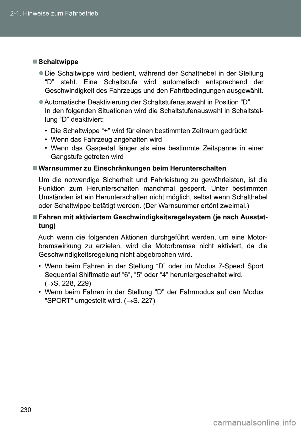 TOYOTA VERSO 2014 Betriebsanleitungen (in German) 230 2-1. Hinweise zum Fahrbetrieb
Schaltwippe
Die Schaltwippe wird bedient, während der Schalthebel in der Stellung
“D” steht. Eine Schaltstufe wird automatisch entsprechend der
Geschwindig TOYOTA VERSO 2014 Betriebsanleitungen (in German) 230 2-1. Hinweise zum Fahrbetrieb
Schaltwippe
Die Schaltwippe wird bedient, während der Schalthebel in der Stellung
“D” steht. Eine Schaltstufe wird automatisch entsprechend der
Geschwindig