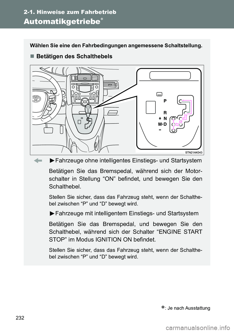 TOYOTA VERSO 2014 Betriebsanleitungen (in German) 232
2-1. Hinweise zum Fahrbetrieb
Automatikgetriebe
: Je nach Ausstattung
Wählen Sie eine den Fahrbedingungen angemessene Schaltstellung.
Betätigen des Schalthebels
Fahrzeuge ohne intellige TOYOTA VERSO 2014 Betriebsanleitungen (in German) 232
2-1. Hinweise zum Fahrbetrieb
Automatikgetriebe
: Je nach Ausstattung
Wählen Sie eine den Fahrbedingungen angemessene Schaltstellung.
Betätigen des Schalthebels
Fahrzeuge ohne intellige