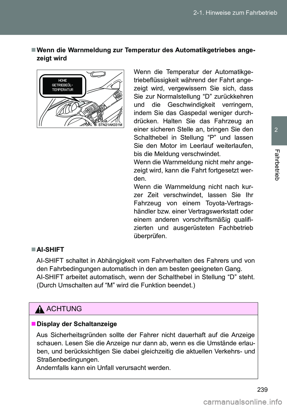 TOYOTA VERSO 2014 Betriebsanleitungen (in German) 239 2-1. Hinweise zum Fahrbetrieb
2
Fahrbetrieb
Wenn die Warnmeldung zur Temperatur des Automatikgetriebes ange-
zeigt wird
AI-SHIFT
AI-SHIFT schaltet in Abhängigkeit vom Fahrverhalten des Fahr TOYOTA VERSO 2014 Betriebsanleitungen (in German) 239 2-1. Hinweise zum Fahrbetrieb
2
Fahrbetrieb
Wenn die Warnmeldung zur Temperatur des Automatikgetriebes ange-
zeigt wird
AI-SHIFT
AI-SHIFT schaltet in Abhängigkeit vom Fahrverhalten des Fahr