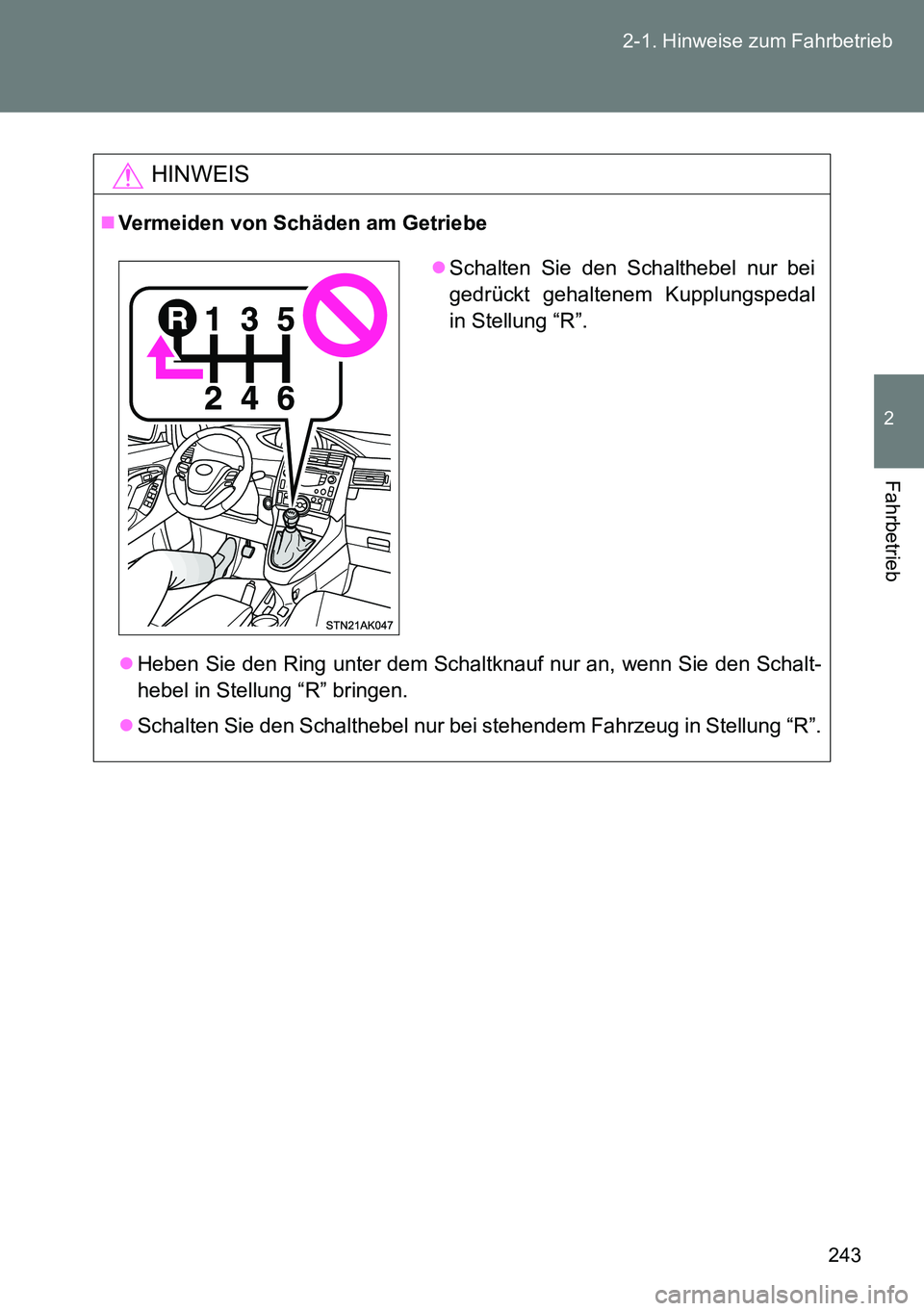 TOYOTA VERSO 2014  Betriebsanleitungen (in German) 243 2-1. Hinweise zum Fahrbetrieb
2
Fahrbetrieb
HINWEIS
Vermeiden von Schäden am Getriebe
Heben Sie den Ring unter dem Schaltknauf nur an, wenn Sie den Schalt-
hebel in Stellung “R” bringen