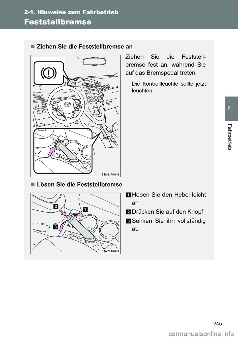 TOYOTA VERSO 2014  Betriebsanleitungen (in German) 245
2-1. Hinweise zum Fahrbetrieb
2
Fahrbetrieb
Feststellbremse
Ziehen Sie die Feststellbremse an
Ziehen Sie die Feststell-
bremse fest an, während Sie
auf das Bremspedal treten.
Die Kontrollleuch