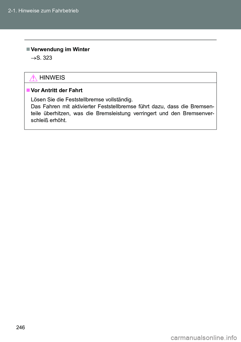 TOYOTA VERSO 2014  Betriebsanleitungen (in German) 246 2-1. Hinweise zum Fahrbetrieb
Verwendung im Winter
S. 323
HINWEIS
Vor Antritt der Fahrt
Lösen Sie die Feststellbremse vollständig.
Das Fahren mit aktivierter Feststellbremse führt dazu