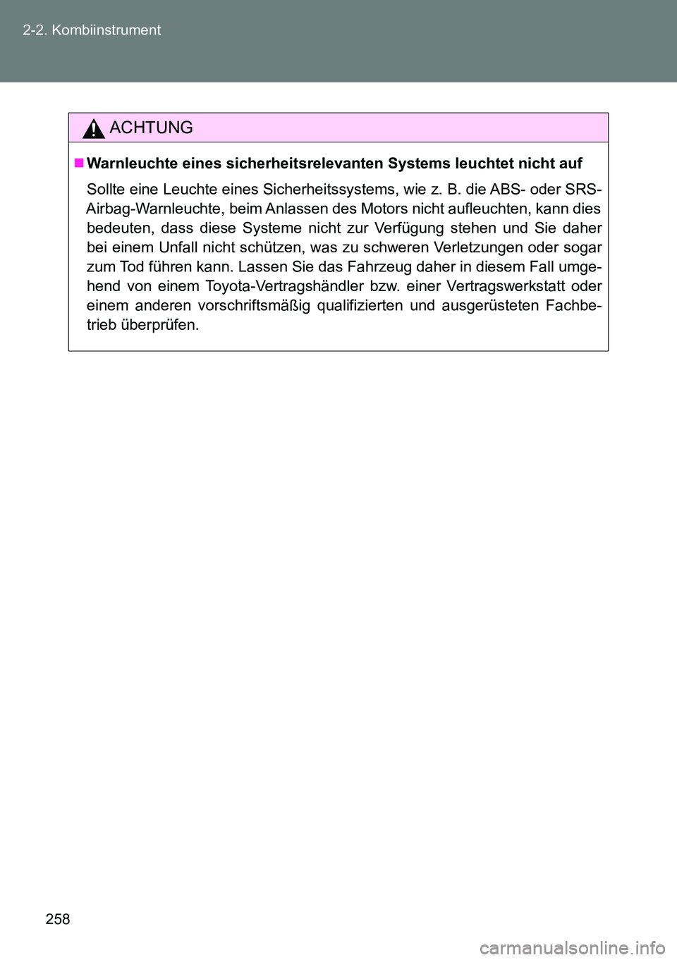 TOYOTA VERSO 2014  Betriebsanleitungen (in German) 258 2-2. Kombiinstrument
ACHTUNG
Warnleuchte eines sicherheitsrelevanten Systems leuchtet nicht auf
Sollte eine Leuchte eines Sicherheitssystems, wie z. B. die ABS- oder SRS-
Airbag-Warnleuchte, be