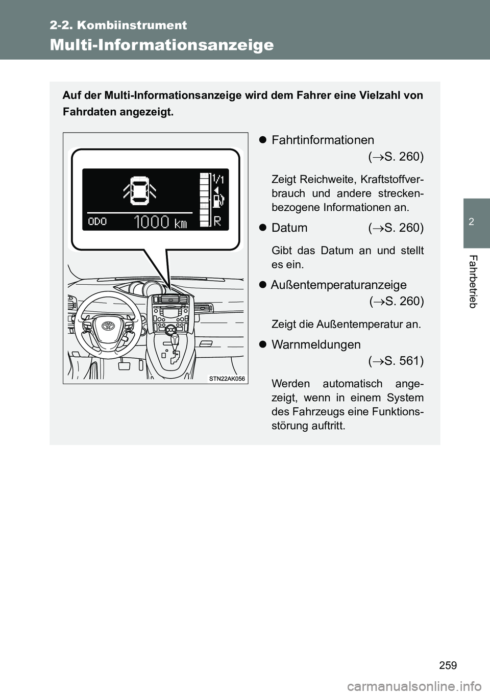 TOYOTA VERSO 2014  Betriebsanleitungen (in German) 259
2-2. Kombiinstrument
2
Fahrbetrieb
Multi-Infor mationsanzeige
Auf der Multi-Informationsanzeige wird dem Fahrer eine Vielzahl von
Fahrdaten angezeigt.
Fahrtinformationen
(S. 260)
Zeigt Reich