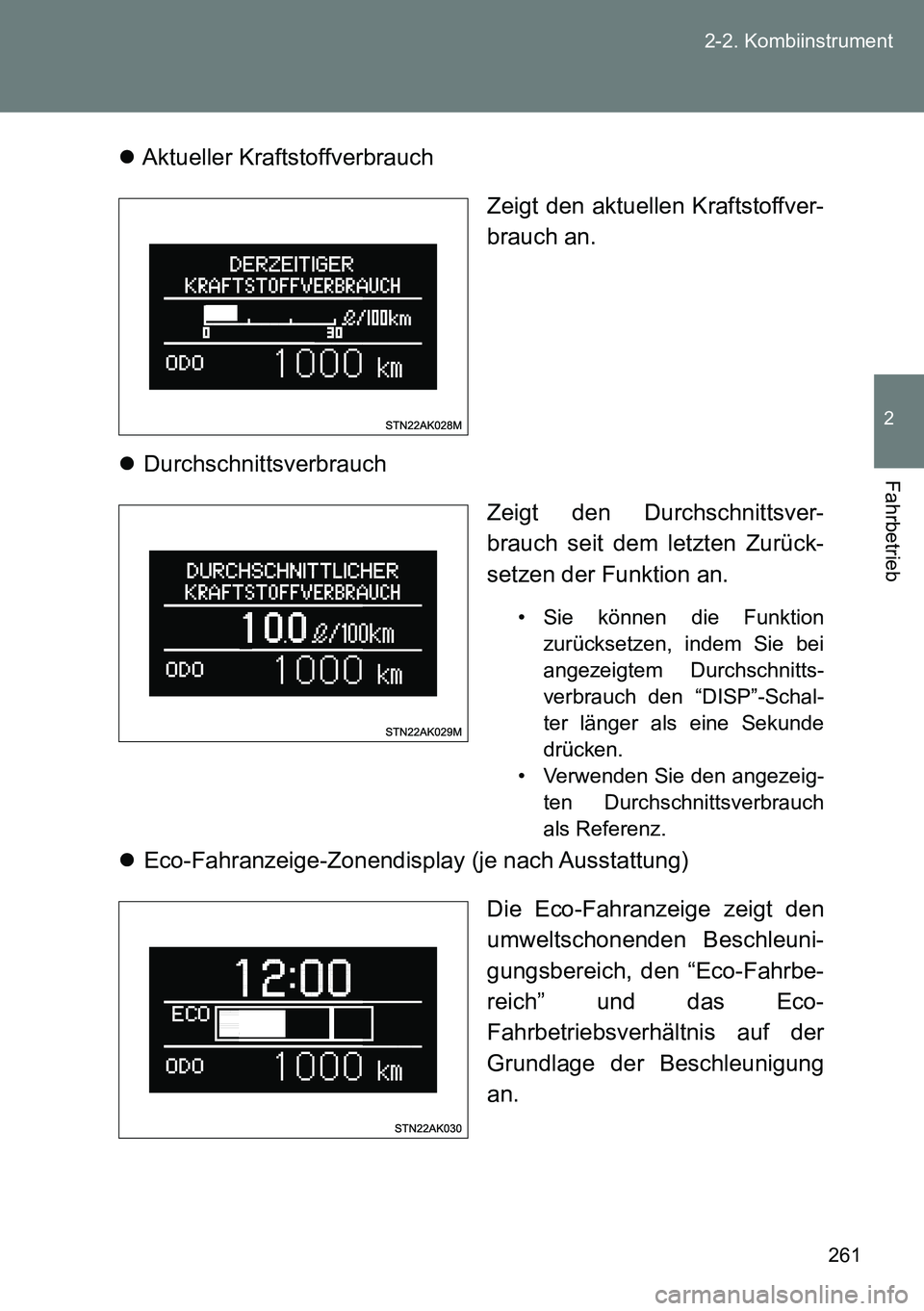 TOYOTA VERSO 2014  Betriebsanleitungen (in German) 261 2-2. Kombiinstrument
2
Fahrbetrieb
Aktueller Kraftstoffverbrauch
Zeigt den aktuellen Kraftstoffver-
brauch an. 
Durchschnittsverbrauch
Zeigt den Durchschnittsver-
brauch seit dem letzten Zur