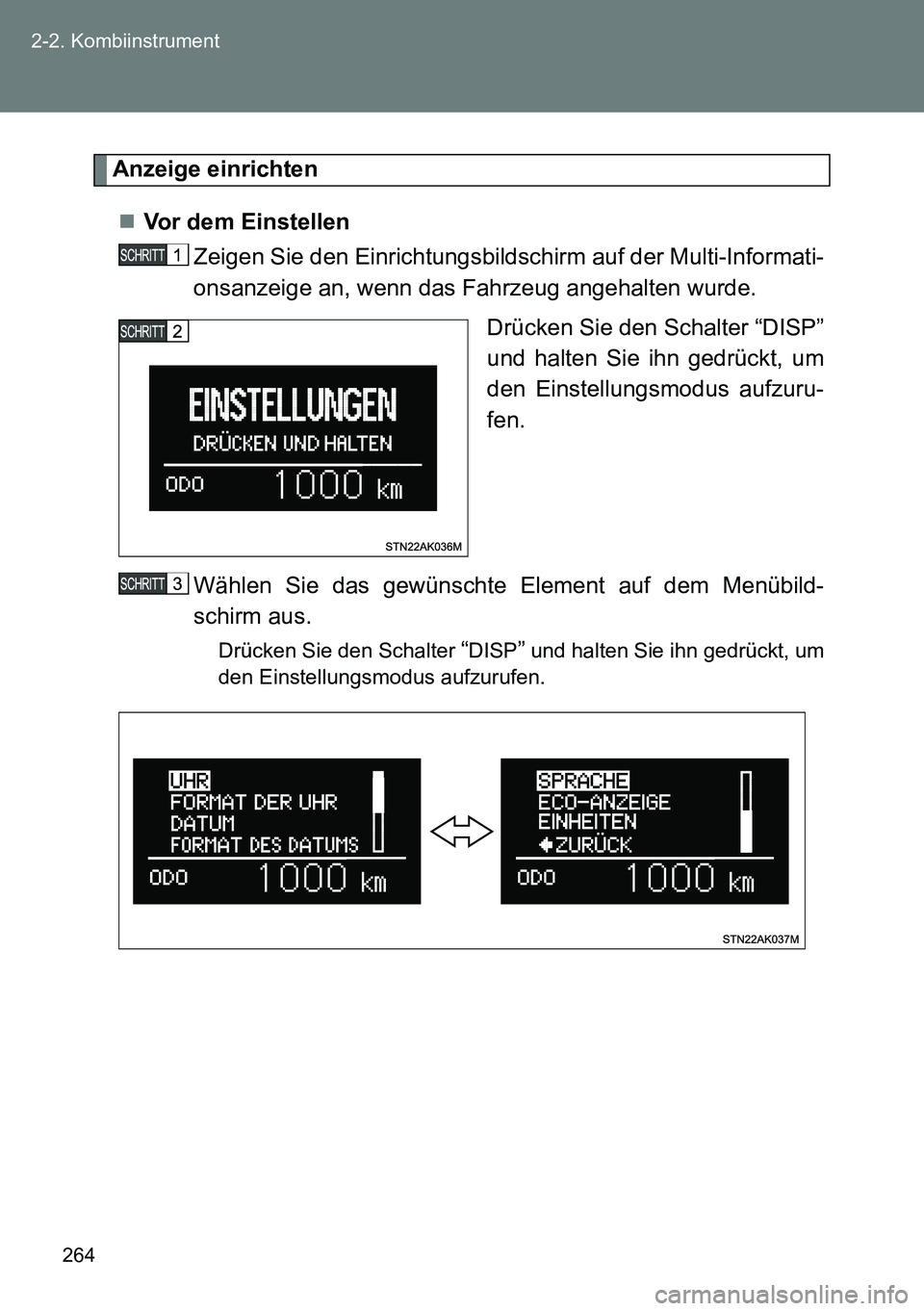 TOYOTA VERSO 2014  Betriebsanleitungen (in German) 264 2-2. Kombiinstrument
Anzeige einrichten
Vor dem Einstellen
Zeigen Sie den Einrichtungsbildschirm auf der Multi-Informati-
onsanzeige an, wenn das Fahrzeug angehalten wurde. 
Drücken Sie den Sc