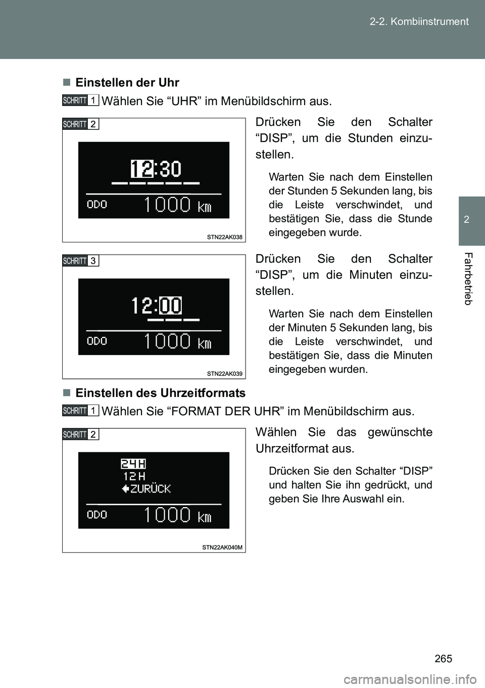 TOYOTA VERSO 2014  Betriebsanleitungen (in German) 265 2-2. Kombiinstrument
2
Fahrbetrieb
Einstellen der Uhr 
Wählen Sie “UHR” im Menübildschirm aus.
Drücken Sie den Schalter
“DISP”, um die Stunden einzu-
stellen. 
Warten Sie nach dem Ei