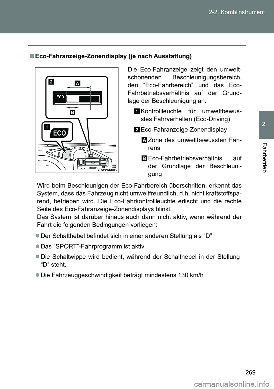 TOYOTA VERSO 2014  Betriebsanleitungen (in German) 269 2-2. Kombiinstrument
2
Fahrbetrieb
Eco-Fahranzeige-Zonendisplay (je nach Ausstattung)
Wird beim Beschleunigen der Eco-Fahrbereich überschritten, erkennt das
System, dass das Fahrzeug nicht umw