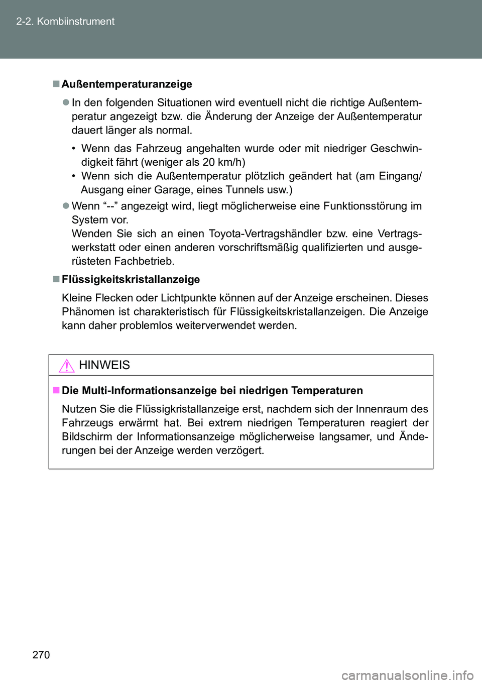 TOYOTA VERSO 2014  Betriebsanleitungen (in German) 270 2-2. Kombiinstrument
Außentemperaturanzeige
In den folgenden Situationen wird eventuell nicht die richtige Außentem-
peratur angezeigt bzw. die Änderung der Anzeige der Außentemperatur
d