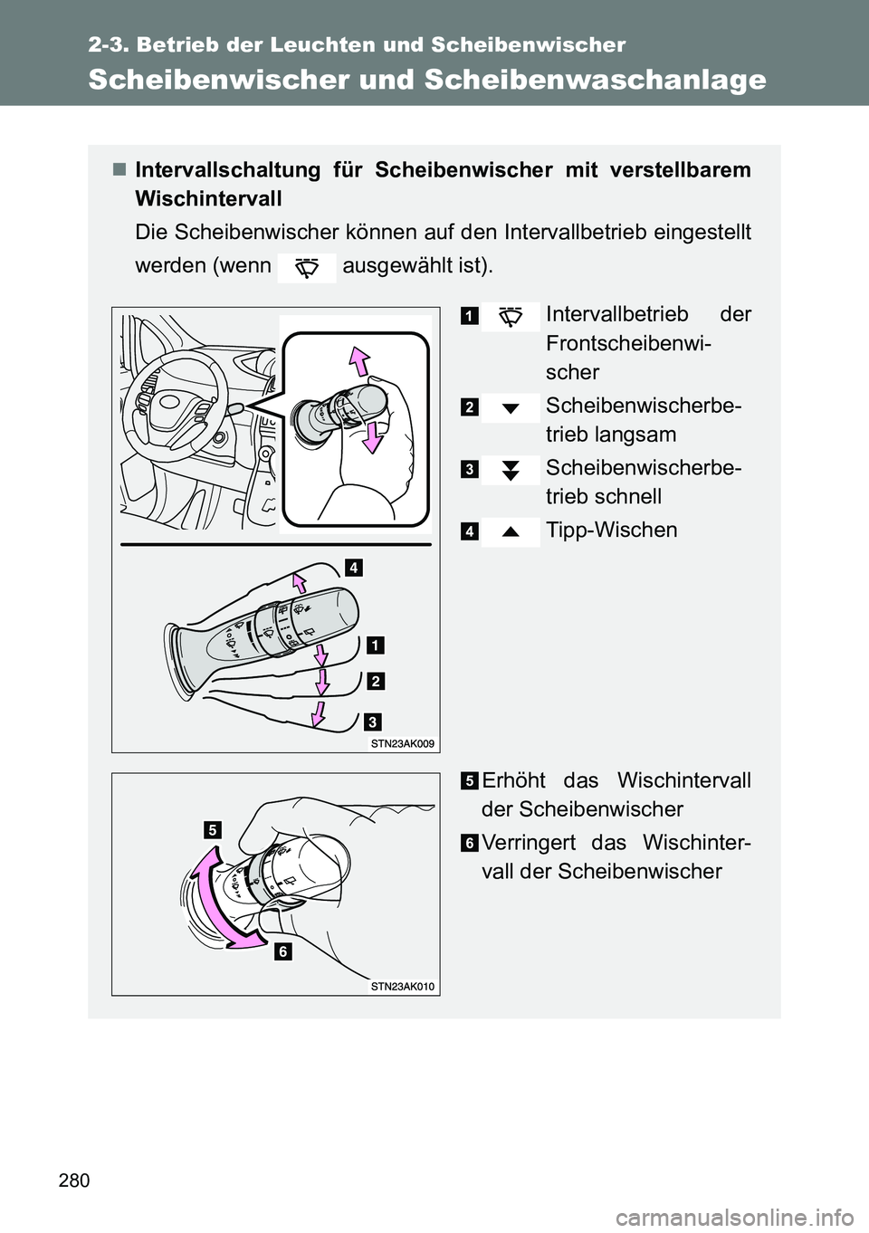 TOYOTA VERSO 2014 Betriebsanleitungen (in German) 280
2-3. Betrieb der Leuchten und Scheibenwischer
Scheibenwischer und Scheibenwaschanlage
Intervallschaltung für Scheibenwischer mit verstellbarem
Wischintervall
Die Scheibenwischer können auf de TOYOTA VERSO 2014 Betriebsanleitungen (in German) 280
2-3. Betrieb der Leuchten und Scheibenwischer
Scheibenwischer und Scheibenwaschanlage
Intervallschaltung für Scheibenwischer mit verstellbarem
Wischintervall
Die Scheibenwischer können auf de
