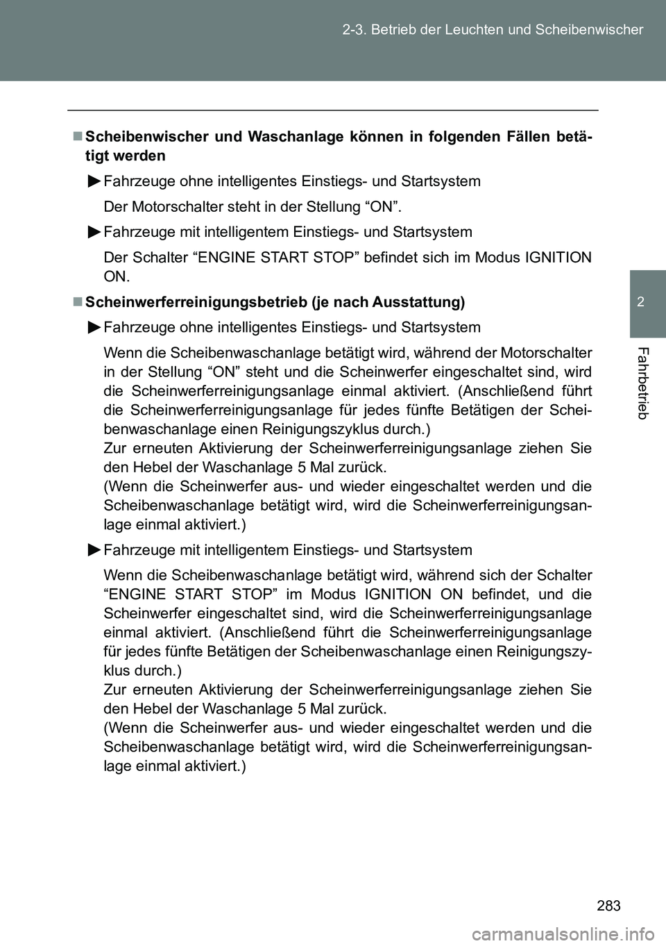 TOYOTA VERSO 2014 Betriebsanleitungen (in German) 283 2-3. Betrieb der Leuchten und Scheibenwischer
2
Fahrbetrieb
Scheibenwischer und Waschanlage können in folgenden Fällen betä-
tigt werden
Fahrzeuge ohne intelligentes Einstiegs- und Startsyst TOYOTA VERSO 2014 Betriebsanleitungen (in German) 283 2-3. Betrieb der Leuchten und Scheibenwischer
2
Fahrbetrieb
Scheibenwischer und Waschanlage können in folgenden Fällen betä-
tigt werden
Fahrzeuge ohne intelligentes Einstiegs- und Startsyst