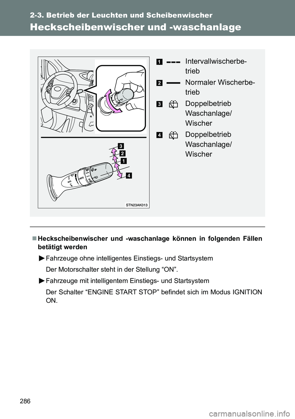 TOYOTA VERSO 2014 Betriebsanleitungen (in German) 286
2-3. Betrieb der Leuchten und Scheibenwischer
Heckscheibenwischer und -waschanlage
Heckscheibenwischer und -waschanlage können in folgenden Fällen
betätigt werden
Fahrzeuge ohne intelligente TOYOTA VERSO 2014 Betriebsanleitungen (in German) 286
2-3. Betrieb der Leuchten und Scheibenwischer
Heckscheibenwischer und -waschanlage
Heckscheibenwischer und -waschanlage können in folgenden Fällen
betätigt werden
Fahrzeuge ohne intelligente
