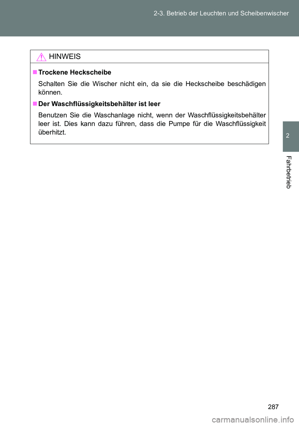 TOYOTA VERSO 2014 Betriebsanleitungen (in German) 287 2-3. Betrieb der Leuchten und Scheibenwischer
2
Fahrbetrieb
HINWEIS
Trockene Heckscheibe
Schalten Sie die Wischer nicht ein, da sie die Heckscheibe beschädigen
können.
Der Waschflüssigkei TOYOTA VERSO 2014 Betriebsanleitungen (in German) 287 2-3. Betrieb der Leuchten und Scheibenwischer
2
Fahrbetrieb
HINWEIS
Trockene Heckscheibe
Schalten Sie die Wischer nicht ein, da sie die Heckscheibe beschädigen
können.
Der Waschflüssigkei