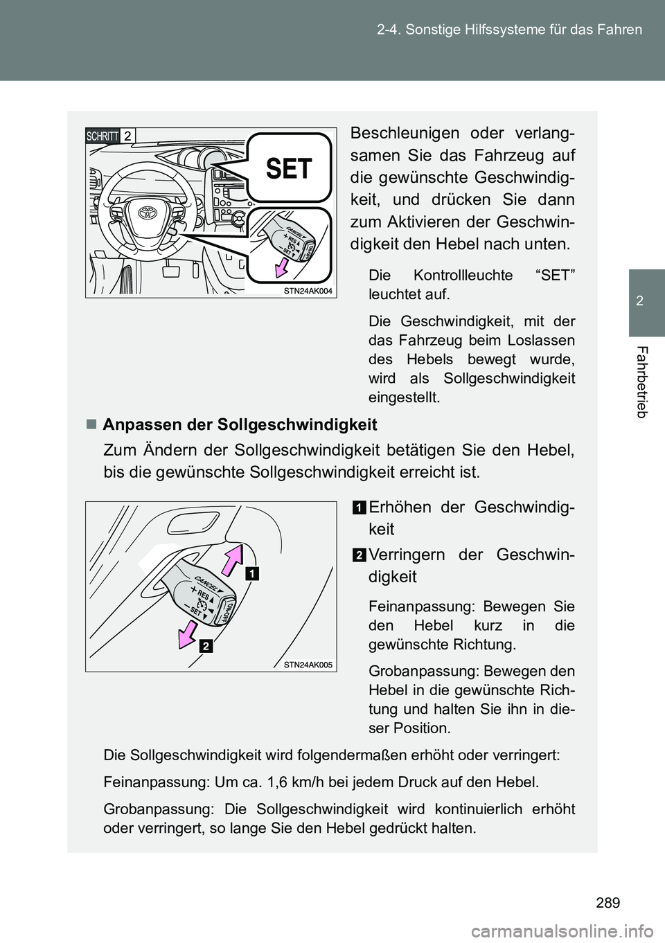 TOYOTA VERSO 2014 Betriebsanleitungen (in German) 289 2-4. Sonstige Hilfssysteme für das Fahren
2
Fahrbetrieb
Beschleunigen oder verlang-
samen Sie das Fahrzeug auf
die gewünschte Geschwindig-
keit, und drücken Sie dann
zum Aktivieren der Geschw TOYOTA VERSO 2014 Betriebsanleitungen (in German) 289 2-4. Sonstige Hilfssysteme für das Fahren
2
Fahrbetrieb
Beschleunigen oder verlang-
samen Sie das Fahrzeug auf
die gewünschte Geschwindig-
keit, und drücken Sie dann
zum Aktivieren der Geschw