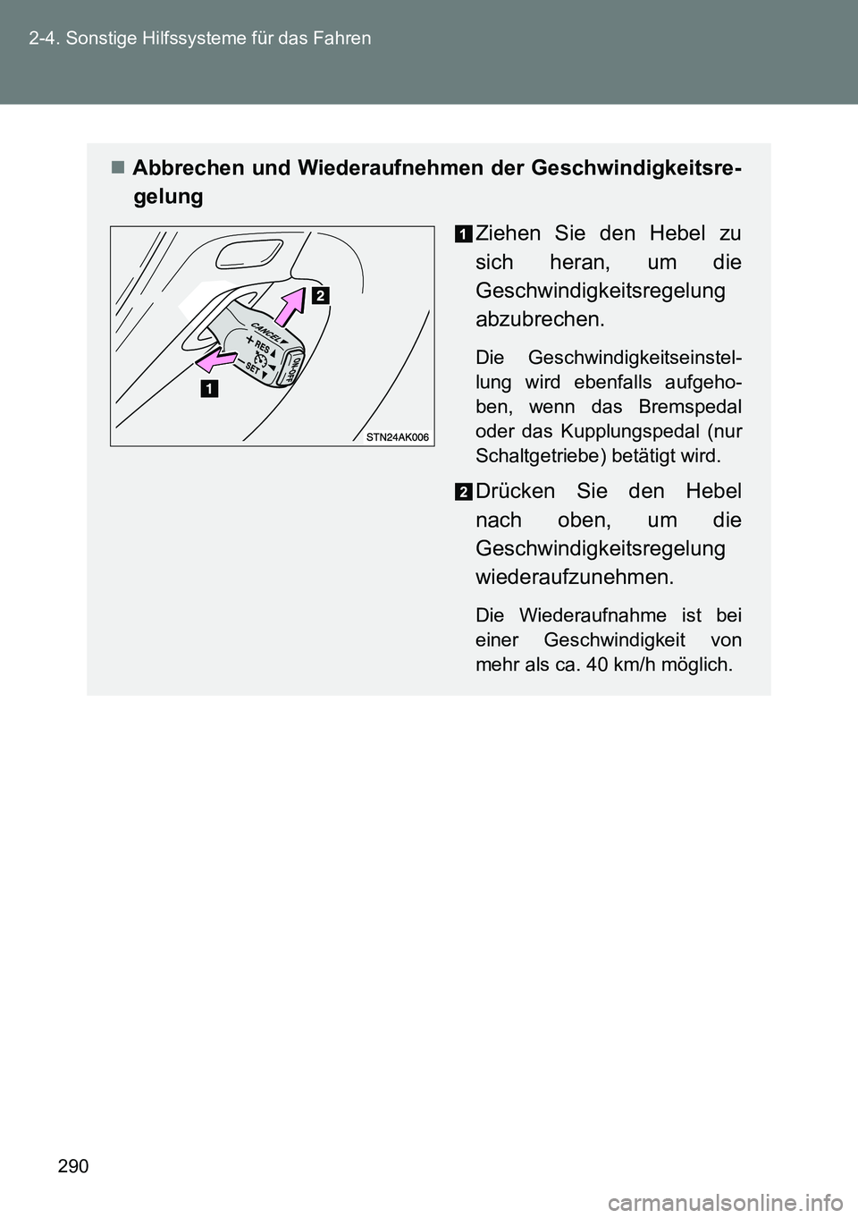 TOYOTA VERSO 2014 Betriebsanleitungen (in German) 290 2-4. Sonstige Hilfssysteme für das Fahren
Abbrechen und Wiederaufnehmen der Geschwindigkeitsre-
gelung
Ziehen Sie den Hebel zu
sich heran, um die
Geschwindigkeitsregelung
abzubrechen.
Die Gesc TOYOTA VERSO 2014 Betriebsanleitungen (in German) 290 2-4. Sonstige Hilfssysteme für das Fahren
Abbrechen und Wiederaufnehmen der Geschwindigkeitsre-
gelung
Ziehen Sie den Hebel zu
sich heran, um die
Geschwindigkeitsregelung
abzubrechen.
Die Gesc