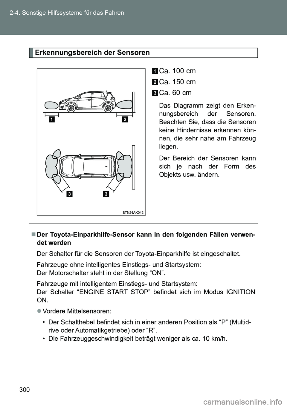 TOYOTA VERSO 2014 Betriebsanleitungen (in German) 300 2-4. Sonstige Hilfssysteme für das Fahren
Erkennungsbereich der Sensoren
Ca. 100 cm
Ca. 150 cm
Ca. 60 cm
Das Diagramm zeigt den Erken-
nungsbereich der Sensoren.
Beachten Sie, dass die Sensoren
k TOYOTA VERSO 2014 Betriebsanleitungen (in German) 300 2-4. Sonstige Hilfssysteme für das Fahren
Erkennungsbereich der Sensoren
Ca. 100 cm
Ca. 150 cm
Ca. 60 cm
Das Diagramm zeigt den Erken-
nungsbereich der Sensoren.
Beachten Sie, dass die Sensoren
k