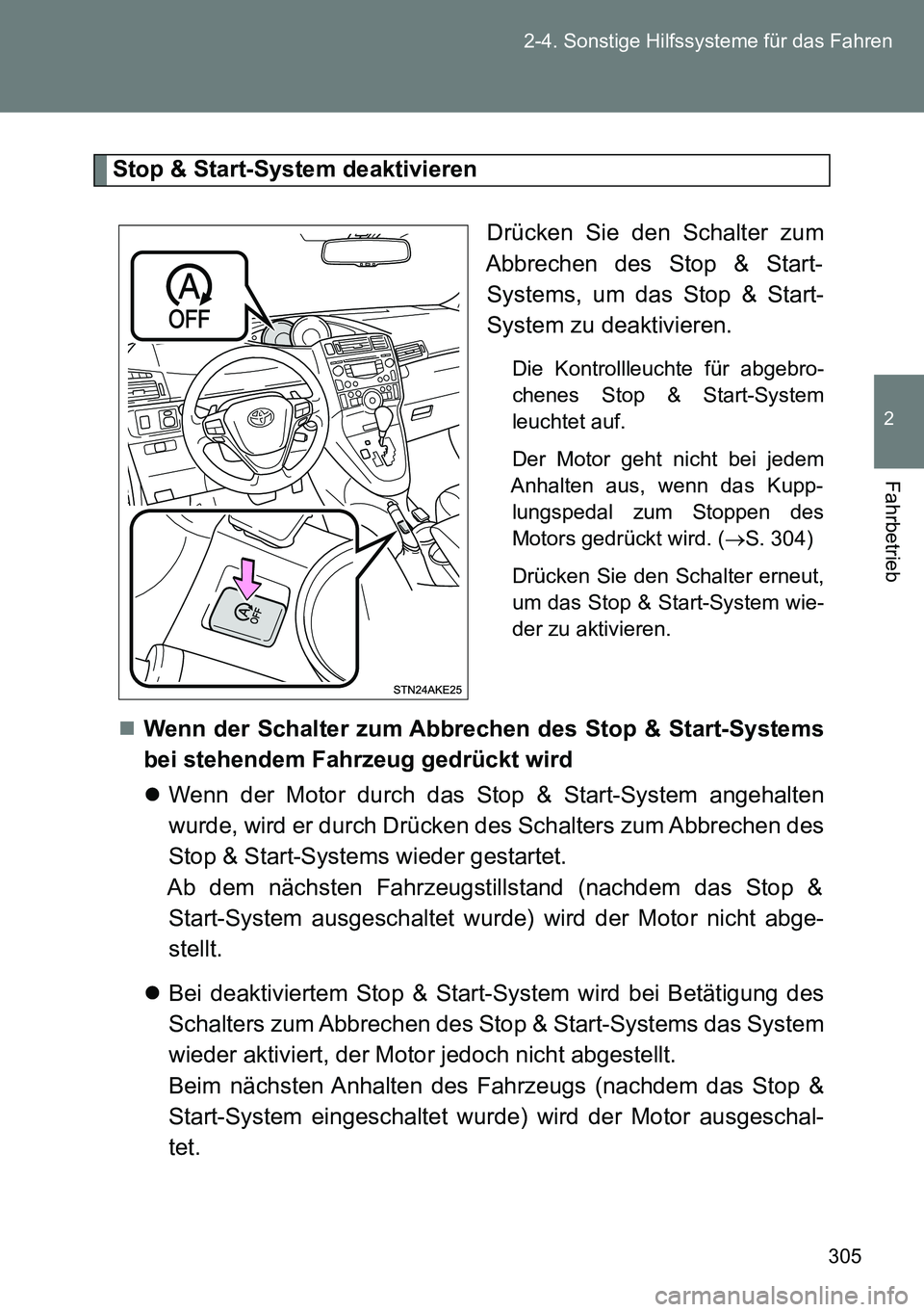 TOYOTA VERSO 2014  Betriebsanleitungen (in German) 305 2-4. Sonstige Hilfssysteme für das Fahren
2
Fahrbetrieb
Stop & Start-System deaktivieren
Drücken Sie den Schalter zum
Abbrechen des Stop & Start-
Systems, um das Stop & Start-
System zu deaktivi