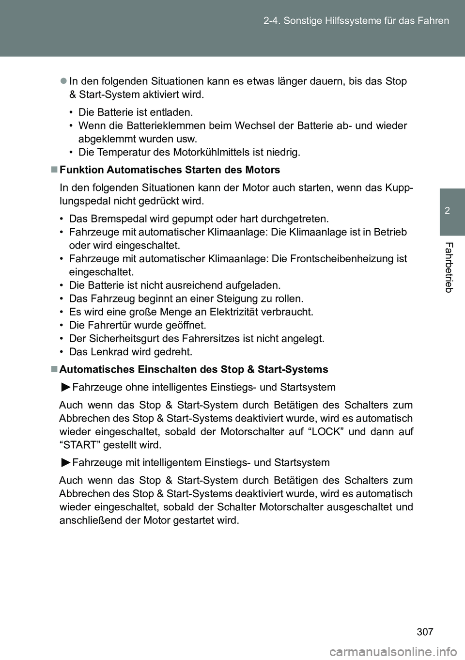 TOYOTA VERSO 2014  Betriebsanleitungen (in German) 307 2-4. Sonstige Hilfssysteme für das Fahren
2
Fahrbetrieb
In den folgenden Situationen kann es etwas länger dauern, bis das Stop
& Start-System aktiviert wird.
• Die Batterie ist entladen.
