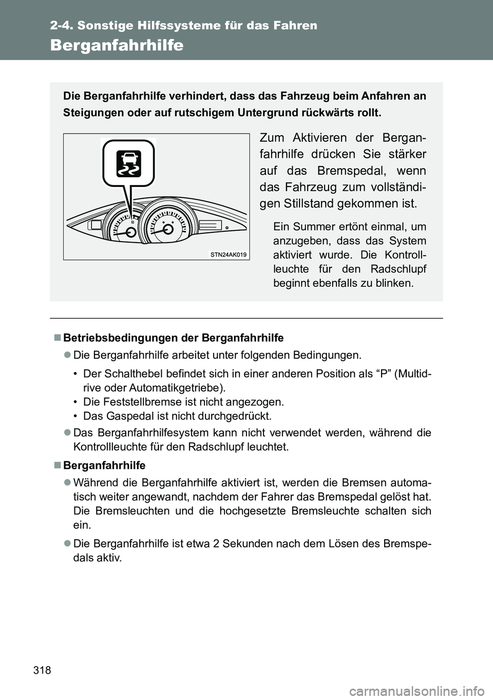 TOYOTA VERSO 2014 Betriebsanleitungen (in German) 318
2-4. Sonstige Hilfssysteme für das Fahren
Berganfahrhilfe
Betriebsbedingungen der Berganfahrhilfe
Die Berganfahrhilfe arbeitet unter folgenden Bedingungen.
• Der Schalthebel befindet sich TOYOTA VERSO 2014 Betriebsanleitungen (in German) 318
2-4. Sonstige Hilfssysteme für das Fahren
Berganfahrhilfe
Betriebsbedingungen der Berganfahrhilfe
Die Berganfahrhilfe arbeitet unter folgenden Bedingungen.
• Der Schalthebel befindet sich