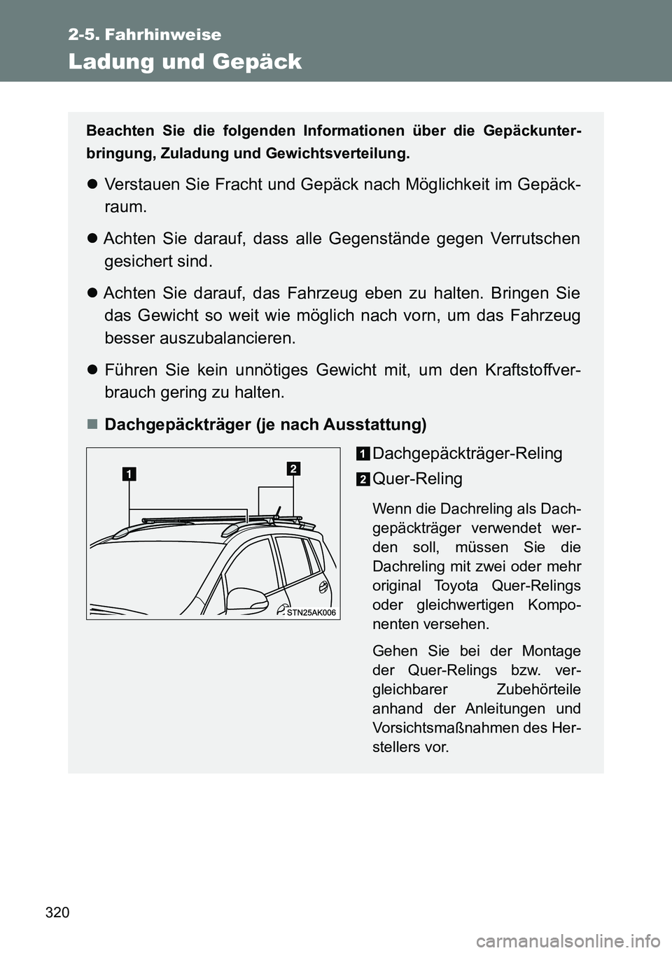 TOYOTA VERSO 2014 Betriebsanleitungen (in German) 320
2-5. Fahrhinweise
Ladung und Gepäck
Beachten Sie die folgenden Informationen über die Gepäckunter-
bringung, Zuladung und Gewichtsverteilung.
Verstauen Sie Fracht und Gepäck nach Möglichke TOYOTA VERSO 2014 Betriebsanleitungen (in German) 320
2-5. Fahrhinweise
Ladung und Gepäck
Beachten Sie die folgenden Informationen über die Gepäckunter-
bringung, Zuladung und Gewichtsverteilung.
Verstauen Sie Fracht und Gepäck nach Möglichke