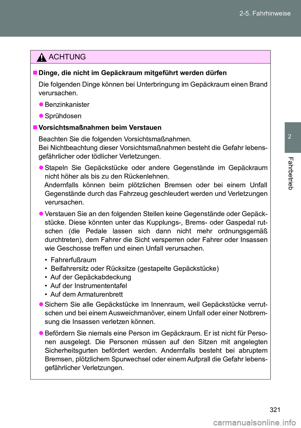 TOYOTA VERSO 2014 Betriebsanleitungen (in German) 321 2-5. Fahrhinweise
2
Fahrbetrieb
ACHTUNG
Dinge, die nicht im Gepäckraum mitgeführt werden dürfen
Die folgenden Dinge können bei Unterbringung im Gepäckraum einen Brand
verursachen.
Benzi TOYOTA VERSO 2014 Betriebsanleitungen (in German) 321 2-5. Fahrhinweise
2
Fahrbetrieb
ACHTUNG
Dinge, die nicht im Gepäckraum mitgeführt werden dürfen
Die folgenden Dinge können bei Unterbringung im Gepäckraum einen Brand
verursachen.
Benzi