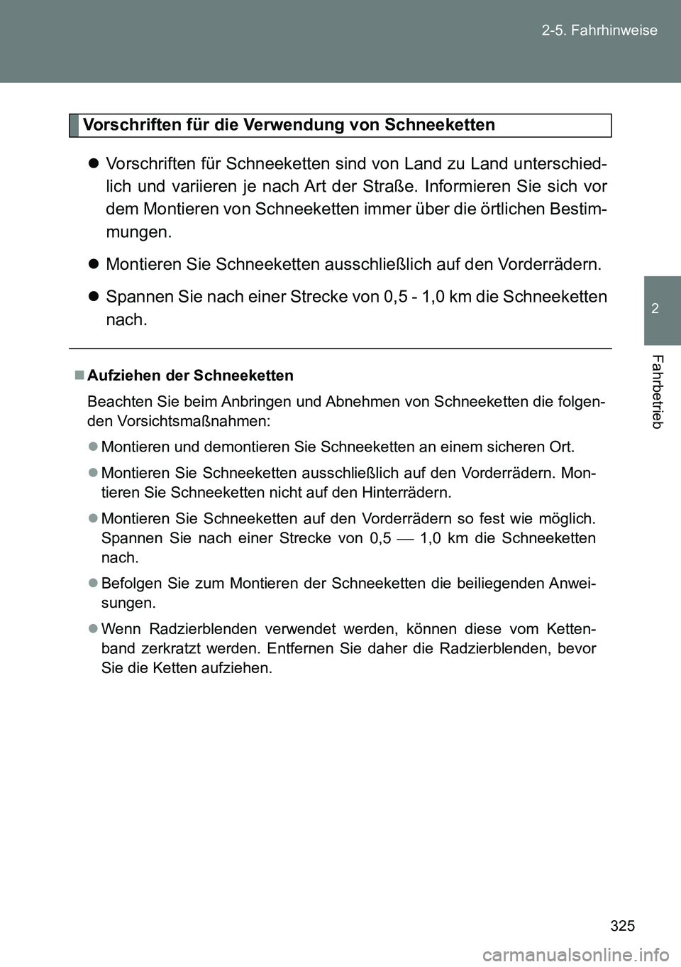 TOYOTA VERSO 2014 Betriebsanleitungen (in German) 325 2-5. Fahrhinweise
2
Fahrbetrieb
Vorschriften für die Verwendung von Schneeketten
Vorschriften für Schneeketten sind von Land zu Land unterschied-
lich und variieren je nach Art der Straße. I TOYOTA VERSO 2014 Betriebsanleitungen (in German) 325 2-5. Fahrhinweise
2
Fahrbetrieb
Vorschriften für die Verwendung von Schneeketten
Vorschriften für Schneeketten sind von Land zu Land unterschied-
lich und variieren je nach Art der Straße. I