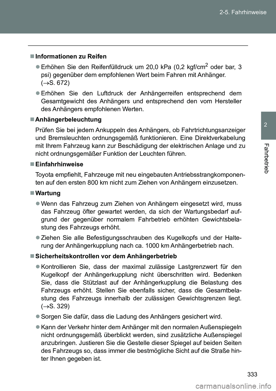 TOYOTA VERSO 2014 Betriebsanleitungen (in German) 333 2-5. Fahrhinweise
2
Fahrbetrieb
Informationen zu Reifen
Erhöhen Sie den Reifenfülldruck um 20,0 kPa (0,2 kgf/cm
2 oder bar, 3
psi) gegenüber dem empfohlenen Wert beim Fahren mit Anhänger TOYOTA VERSO 2014 Betriebsanleitungen (in German) 333 2-5. Fahrhinweise
2
Fahrbetrieb
Informationen zu Reifen
Erhöhen Sie den Reifenfülldruck um 20,0 kPa (0,2 kgf/cm
2 oder bar, 3
psi) gegenüber dem empfohlenen Wert beim Fahren mit Anhänger