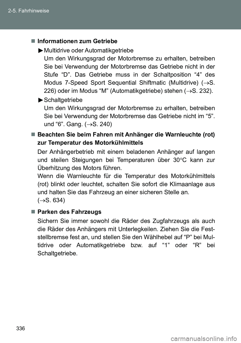 TOYOTA VERSO 2014 Betriebsanleitungen (in German) 336 2-5. Fahrhinweise
Informationen zum Getriebe
Multidrive oder Automatikgetriebe
Um den Wirkungsgrad der Motorbremse zu erhalten, betreiben
Sie bei Verwendung der Motorbremse das Getriebe nicht i TOYOTA VERSO 2014 Betriebsanleitungen (in German) 336 2-5. Fahrhinweise
Informationen zum Getriebe
Multidrive oder Automatikgetriebe
Um den Wirkungsgrad der Motorbremse zu erhalten, betreiben
Sie bei Verwendung der Motorbremse das Getriebe nicht i