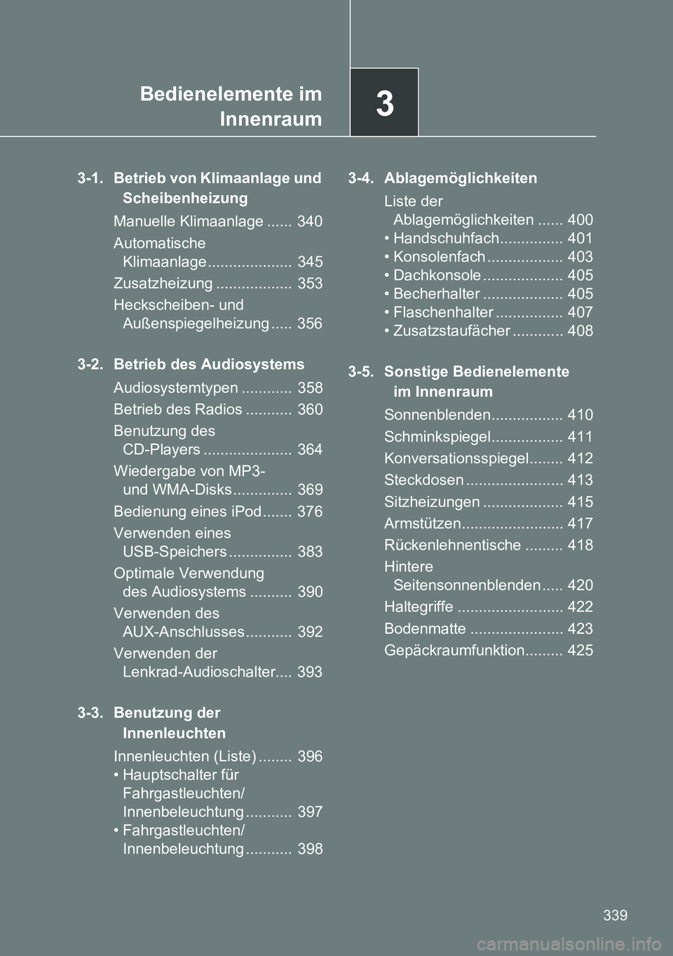 TOYOTA VERSO 2014 Betriebsanleitungen (in German) 3Bedienelemente im
Innenraum
339
3-1. Betrieb von Klimaanlage und
Scheibenheizung
Manuelle Klimaanlage ...... 340
Automatische
Klimaanlage .................... 345
Zusatzheizung .................. TOYOTA VERSO 2014 Betriebsanleitungen (in German) 3Bedienelemente im
Innenraum
339
3-1. Betrieb von Klimaanlage und
Scheibenheizung
Manuelle Klimaanlage ...... 340
Automatische
Klimaanlage .................... 345
Zusatzheizung ..................